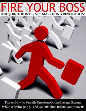 Cover of Fire Your Boss And Join The Internet Marketing Revolution!