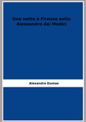 Cover of the book Una notte a Firenze sotto Alessandro dei Medici by Dai Alanye