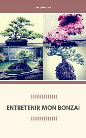 Cover of the book Entretenir Mon Bonzaï by Guy Deloeuvre