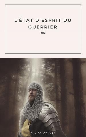 Cover of the book L'état d'esprit du guerrier by Guy Deloeuvre