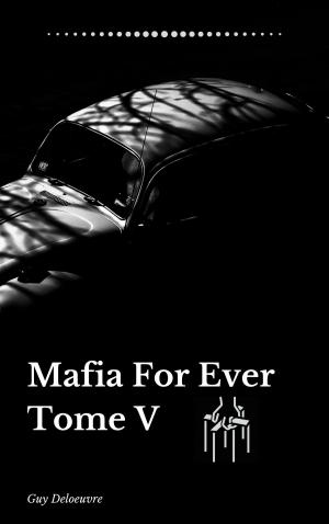 Cover of the book Mafia For Ever Tome 5 by Guy Deloeuvre