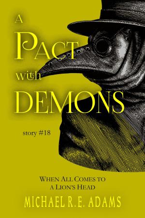 Cover of the book A Pact with Demons (Story #18): When All Comes to a Lion's Head by Michael R.E. Adams