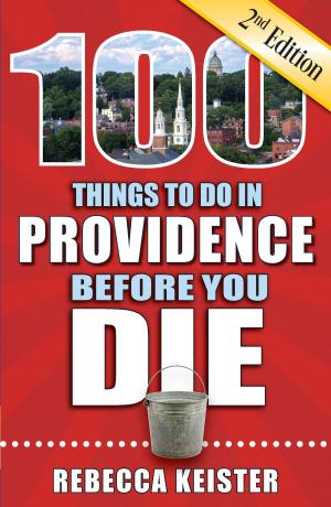 Cover of the book 100 Things to Do in Providence Before You Die, Second Edition by Rich Grant, Irene Rawlings