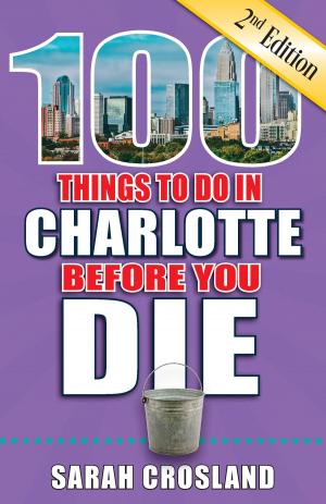 Cover of the book 100 Things to Do in Charlotte Before You Die, Second Edition by Sarah Gleim