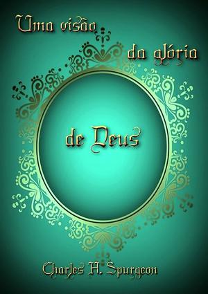 Cover of the book Uma Visão Da Glória De Deus by Escriba De Cristo
