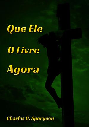 Cover of the book Que Ele O Livre Agora by Eliel Roshveder