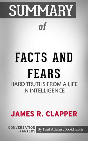 Cover of the book Summary of Facts and Fears: Hard Truths from a Life in Intelligence by Paul Adams