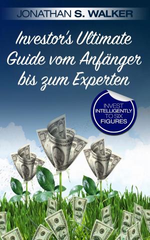 Cover of the book Investor's Ultimate Guide vom Anfänger bis zum Experten by J. S. Parker