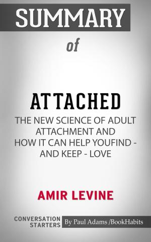Cover of the book Summary of Attached: The New Science of Adult Attachment and How It Can Help YouFind - and Keep - Love by Paul Adams