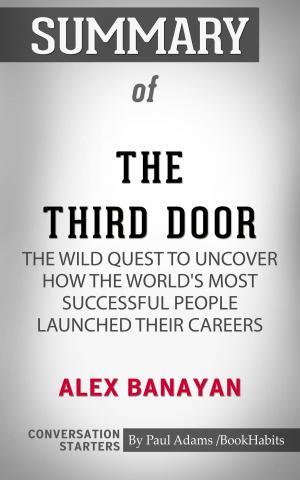 Cover of the book Summary of The Third Door: The Wild Quest to Uncover How the World's Most Successful People Launched Their Careers by Paul Adams