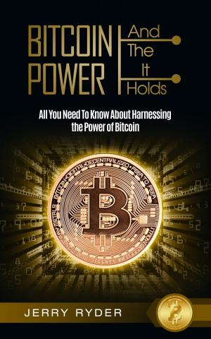 Cover of Bitcoin: And The Power It Holds All You Need To Know About Harnessing the Power of Bitcoin For Beginners - Learn the Secrets to Bitcoin Mining, The Bitcoin Standard, And Master Cryptocurrency