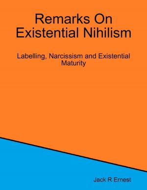 Cover of the book Remarks On Existential Nihilism: Labelling, Narcissism and Existential Maturity by Jacqueline Teague