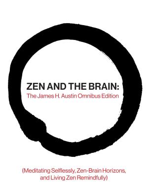 Cover of Zen and the Brain: The James H. Austin Omnibus Edition (Meditating Selflessly, Zen-Brain Horizons, and Living Zen Remindfully)
