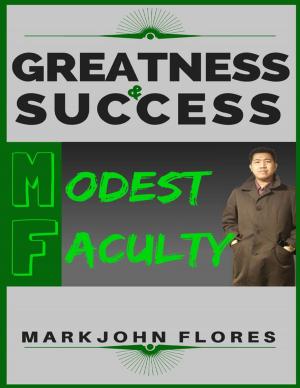 Cover of the book Greatness and Success: Modest Faculty by Markjohn Flores