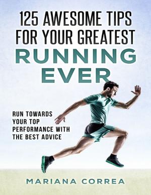 Book cover of 125 Awesome Tips for Your Greatest Running Ever "-" Run Towards Your Top Performance With the Best Advice
