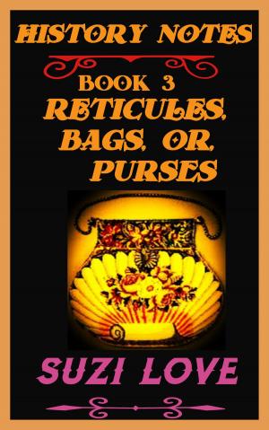 Cover of the book Reticules, Bags, or Purses History Notes Book 3 by Suzi Love