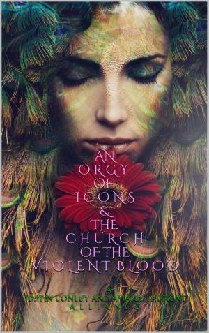 Cover of the book An Orgy of Icons and the Church of the Violent Blood by Justin Conley, David D. Haynes IV