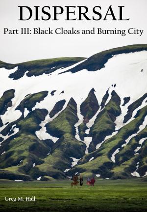 Cover of the book The Dispersal Part III: Black Cloaks and Burning City by Greg M. Hall