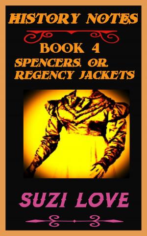Cover of the book Spencers or Regency Jackets: History Notes Book 4 by Suzi Love