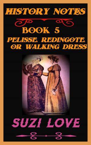 Cover of the book Pelisse, Redingote, or Walking Dress: History Notes Book 5 by Suzi Love