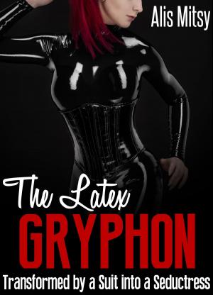 bigCover of the book The Latex Gryphon: Transformed by a Suit into a Seductress by 
