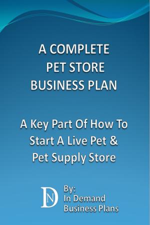 Cover of the book A Complete Pet Store Business Plan: A Key Part Of How To Start A Live Pet & Pet Supply Store by ROBERT FETNER
