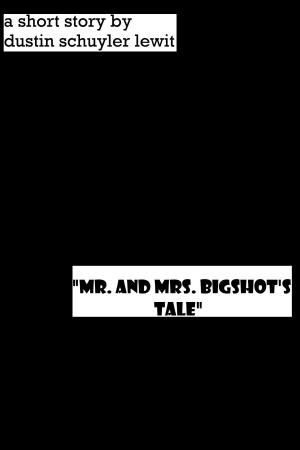 Cover of the book Mr. and Mrs. Bigshot's Tale by Dustin Lewit