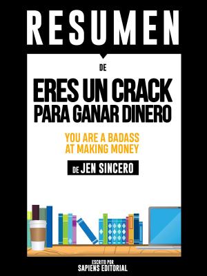 Cover of the book Eres Un Crack Para Ganar Dinero (You Are A Badass At Making Money) – Resumen Del Libro De Jen Sincero by Sapiens Editorial