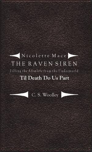 Cover of the book Nicolette Mace: the Raven Siren - Filling the Afterlife from the Underworld: Til Death Do Us Part by C.S. Woolley