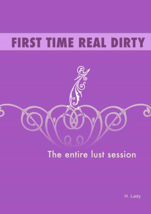 bigCover of the book First Time Real Dirty: The Entire Lust Session by 