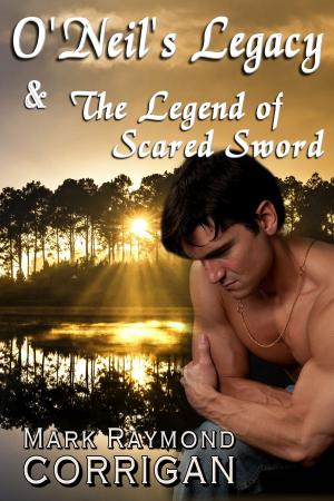 Cover of the book O'Neil's Legacy & The Legend of The Sacred Sword by Mark Corrigan