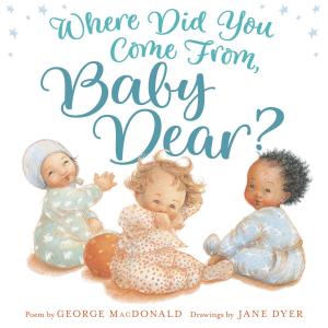 Cover of the book Where Did You Come from, Baby Dear? by Laura Godwin, Rob Dunlavey