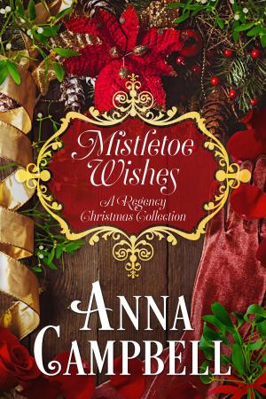 Cover of the book Mistletoe Wishes: A Regency Christmas Collection by Anna Campbell