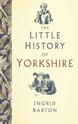 Cover of the book The Little History of Yorkshire by Kate Elphick, Nigel Denison