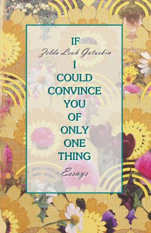 Book cover of If I Could Convince You of Only One Thing: Essays