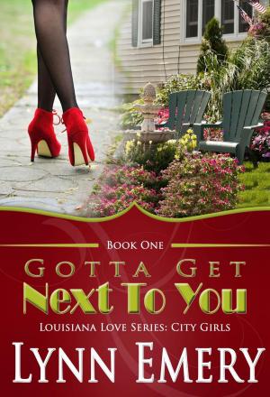 Cover of the book Gotta Get Next To You by Lynn Emery