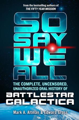 Cover of So Say We All: The Complete, Uncensored, Unauthorized Oral History of Battlestar Galactica