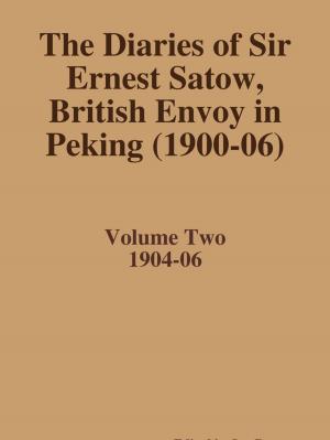 bigCover of the book The Diaries of Sir Ernest Satow, British Envoy in Peking (1900-06) - Volume Two by 