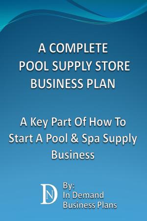 Cover of the book A Complete Pool Supply Store Business Plan: A Key Part Of How To Start A Pool & Spa Supply Business by James Breese