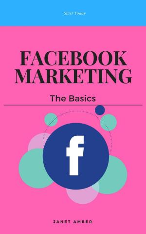 Cover of the book Facebook Marketing: The Basics by Janet Amber
