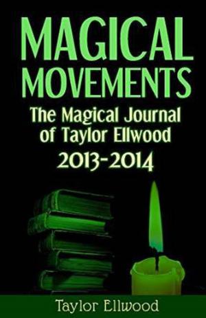 Cover of the book Magical Movements: The Magical Journal of Taylor Ellwood 2013-2014 by Laura Powers
