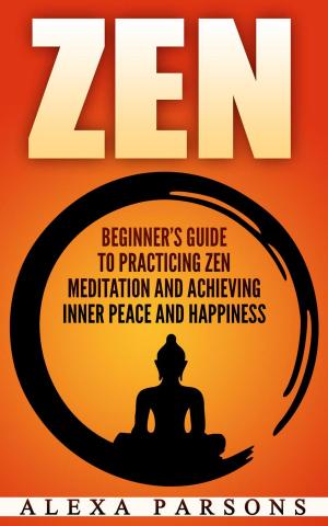 Cover of the book Zen: Beginner’s Guide to Practicing Zen Meditation and Achieving Inner Peace and Happiness by Abram