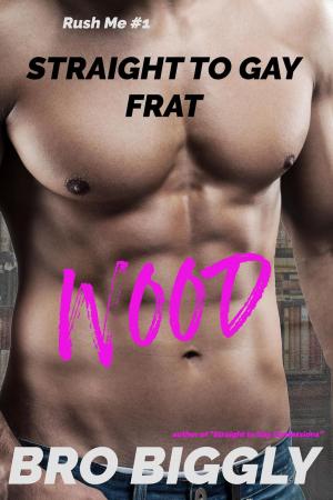 Cover of the book Wood: Straight to Gay Frat by Bro Biggly
