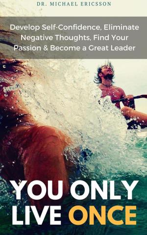 Book cover of You Only Live Once Develop Self-Confidence, Eliminate Negative Thoughts, Find Your Passion & Become a Great Leader