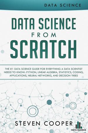 Cover of Data Science from Scratch: The #1 Data Science Guide for Everything A Data Scientist Needs to Know: Python, Linear Algebra, Statistics, Coding, Applications, Neural Networks, and Decision Trees