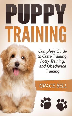 Cover of the book Puppy Training: Complete Guide to Crate Training, Potty Training, and Obedience Training by Grace Bell