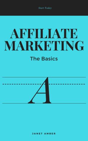 Cover of the book Affiliate Marketing; The Basics by Janet Amber