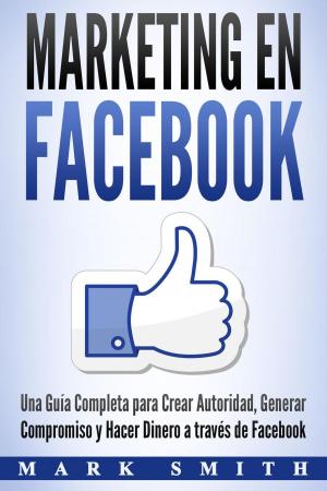 Book cover of Marketing en Facebook: Una Guía Completa para Crear Autoridad, Generar Compromiso y Hacer Dinero a través de Facebook (Libro en Español/Facebook Marketing Spanish Book Version)