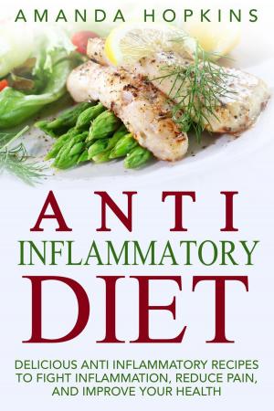 Cover of Anti Inflammatory Diet: Delicious Anti Inflammatory Recipes to Fight Inflammation, Reduce Pain, and Improve Your Health