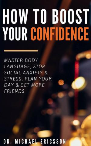 Cover of How to Boost Your Self-Confidence: Master Body Language, Stop Social Anxiety & Stress, Plan Your Day & Get More Friends